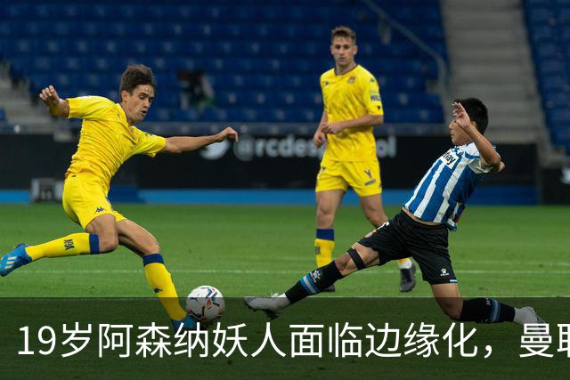 19岁阿森纳妖人面临边缘化，曼联的捡漏时机到了